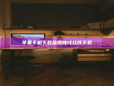 邹城苹果手机下载应用赚钱软件下载