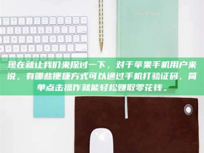 邹城现在就让我们来探讨一下，对于苹果手机用户来说，有哪些便捷方式可以通过手机打验证码、简单点击操作就能轻松赚取零花钱。