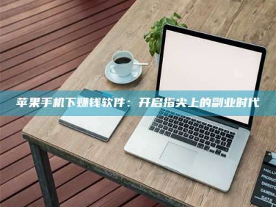 邹城苹果手机下赚钱软件：开启指尖上的副业时代